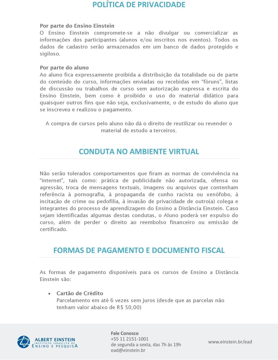 Por parte do aluno Ao aluno fica expressamente proibida a distribuição da totalidade ou de parte do conteúdo do curso, informações enviadas ou recebidas em fóruns, listas de discussão ou trabalhos de