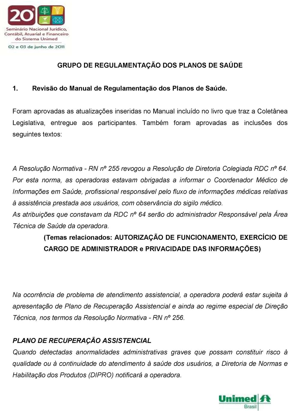 Também foram aprovadas as inclusões dos seguintes textos: A Resolução Normativa - RN nº 255 revogou a Resolução de Diretoria Colegiada RDC nº 64.