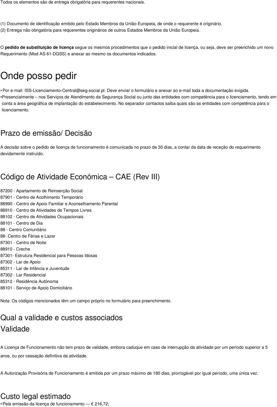 O pedido de substituição de licença segue os mesmos procedimentos que o pedido inicial de licença, ou seja, deve ser preenchido um novo Requerimento (Mod AS 61-DGSS) e anexar ao mesmo os documentos