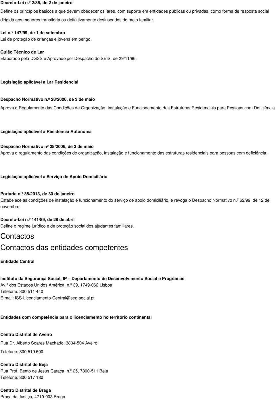 definitivamente desinseridos do meio familiar. Lei n.º 147/99, de 1 de setembro Lei de proteção de crianças e jovens em perigo.