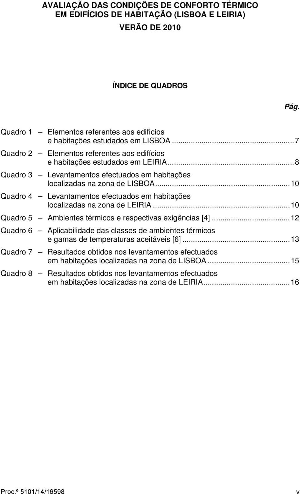 ..8 Quadro 3 Levantamentos efectuados em habitações localizadas na zona de LISBOA...10 Quadro 4 Levantamentos efectuados em habitações localizadas na zona de LEIRIA.