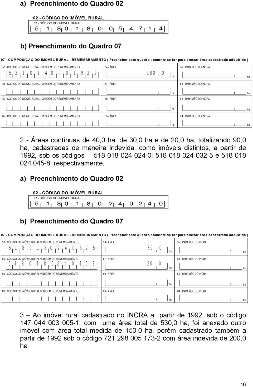 CÓDIGO DO IMÓVEL RURAL / ORIGEM DO REMEMBRAMENTO 60 - ÁREA 61 - PARA USO DO INCRA 62 - CÓDIGO DO IMÓVEL RURAL / ORIGEM DO REMEMBRAMENTO 63 - ÁREA 64 - PARA USO DO INCRA 2 - Áreas contínuas de 400 de