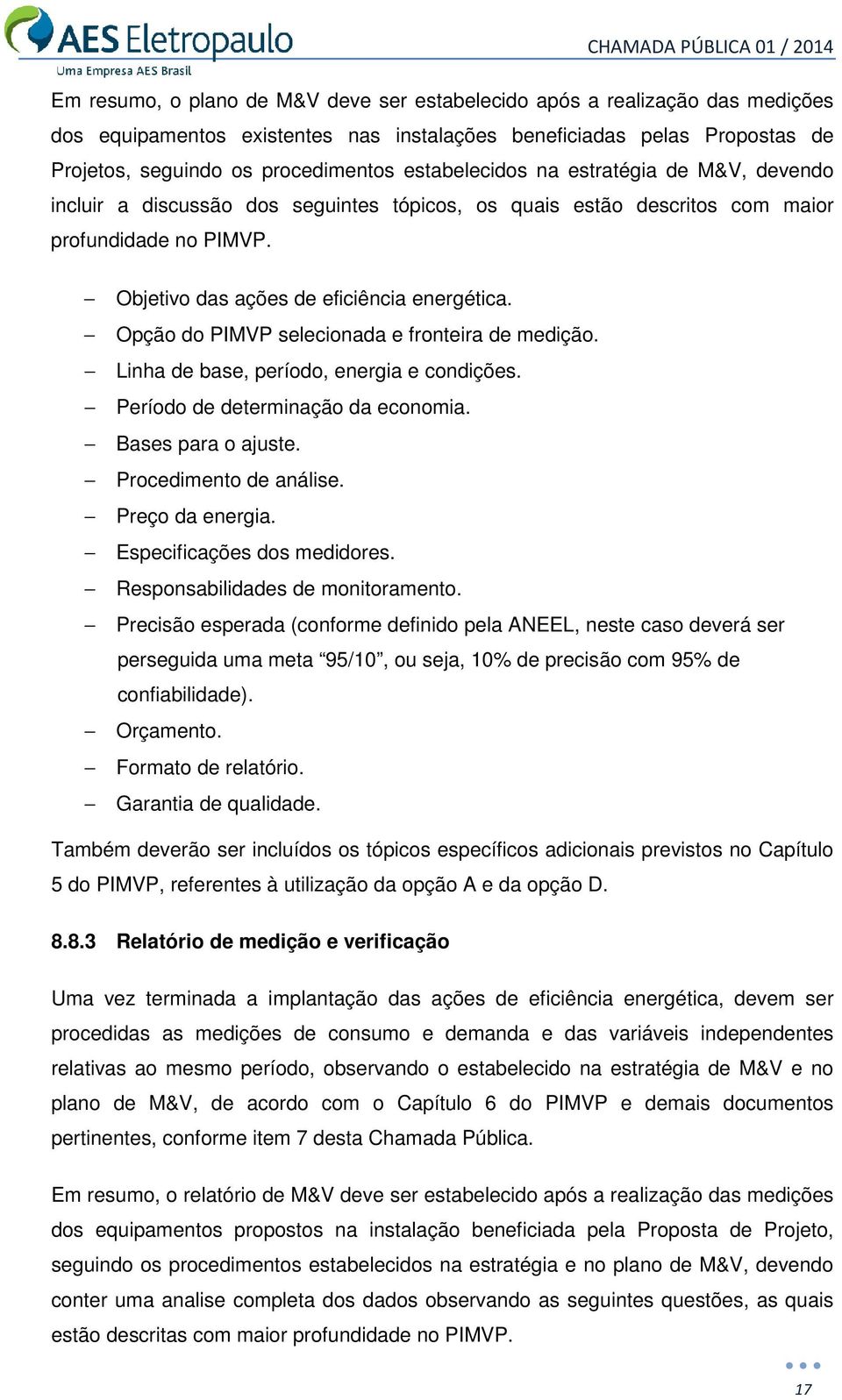 Opção do PIMVP selecionada e fronteira de medição. Linha de base, período, energia e condições. Período de determinação da economia. Bases para o ajuste. Procedimento de análise. Preço da energia.