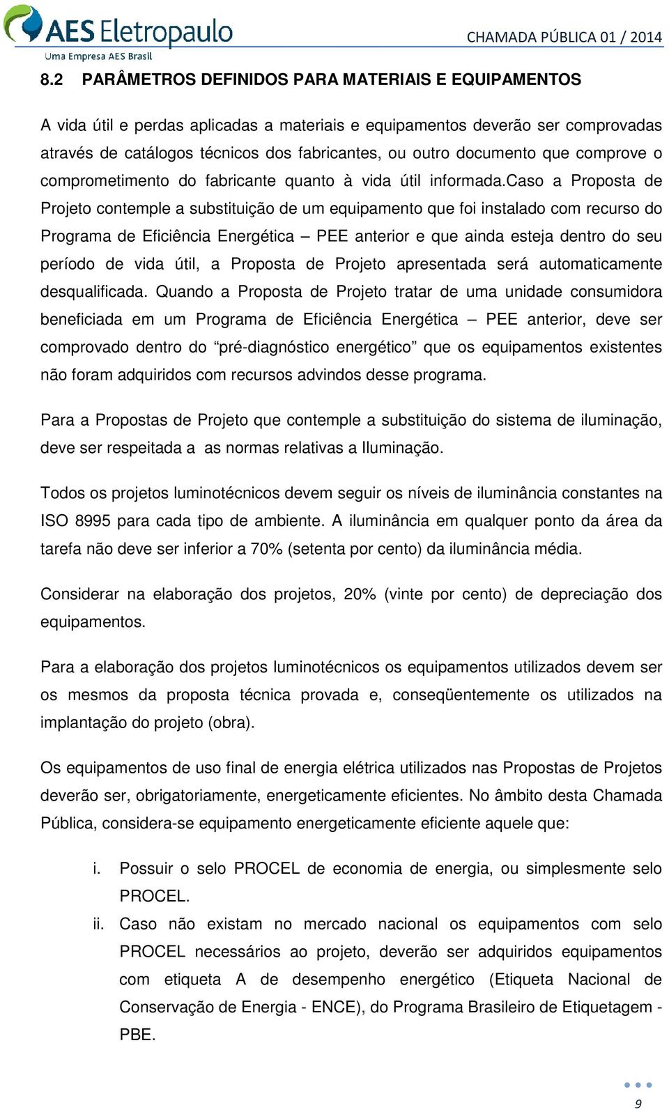 caso a Proposta de Projeto contemple a substituição de um equipamento que foi instalado com recurso do Programa de Eficiência Energética PEE anterior e que ainda esteja dentro do seu período de vida