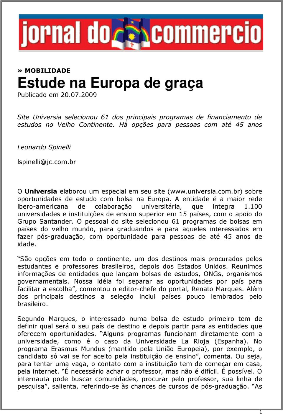 A entidade é a maior rede ibero-americana de colaboração universitária, que integra 1.100 universidades e instituições de ensino superior em 15 países, com o apoio do Grupo Santander.