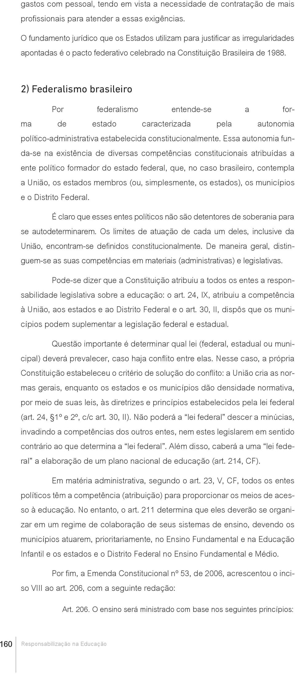 2) Federalismo brasileiro Por federalismo entende-se a forma de estado caracterizada pela autonomia político-administrativa estabelecida constitucionalmente.