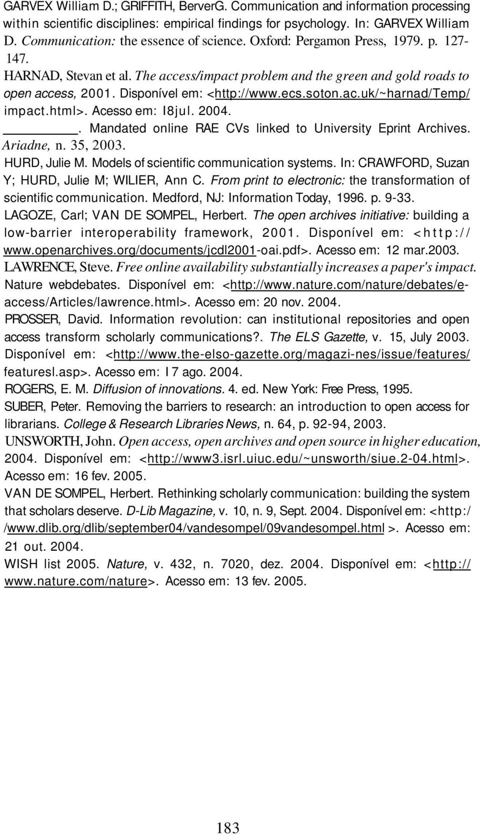 Disponível em: <http://www.ecs.soton.ac.uk/~harnad/temp/ impact.html>. Acesso em: I8jul. 2004.. Mandated online RAE CVs linked to University Eprint Archives. Ariadne, n. 35, 2003. HURD, Julie M.