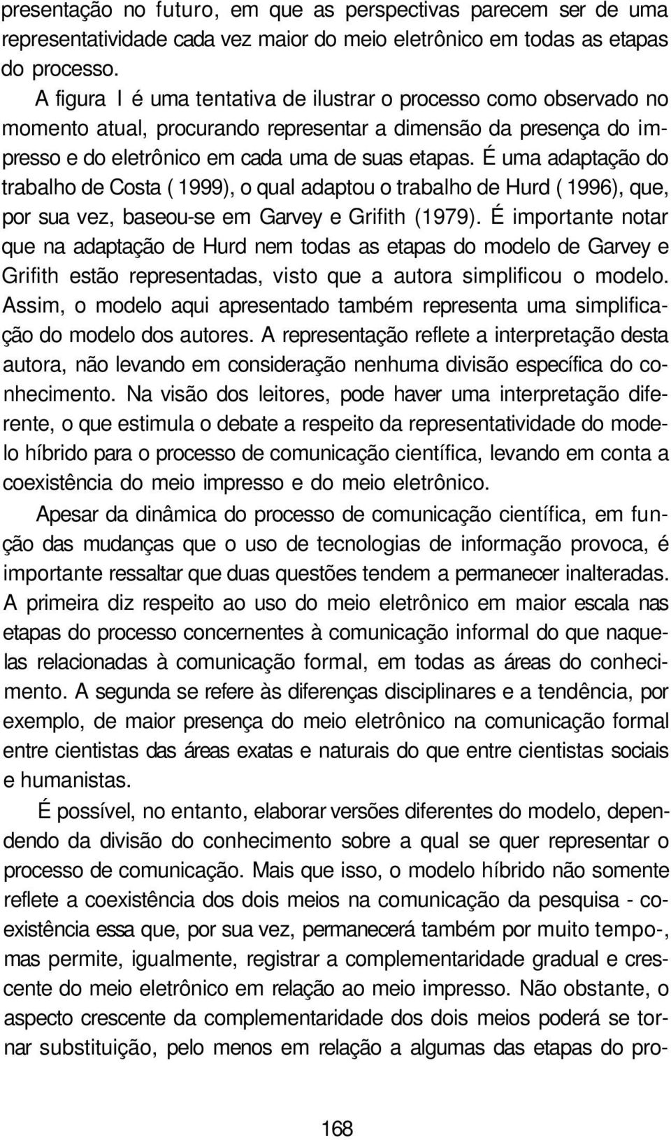 É uma adaptação do trabalho de Costa ( 1999), o qual adaptou o trabalho de Hurd ( 1996), que, por sua vez, baseou-se em Garvey e Grifith (1979).