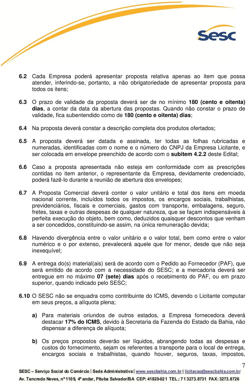 Quando não constar o prazo de validade, fica subentendido como de 180 (cento e oitenta) dias; 6.4 Na proposta deverá constar a descrição completa dos produtos ofertados; 6.