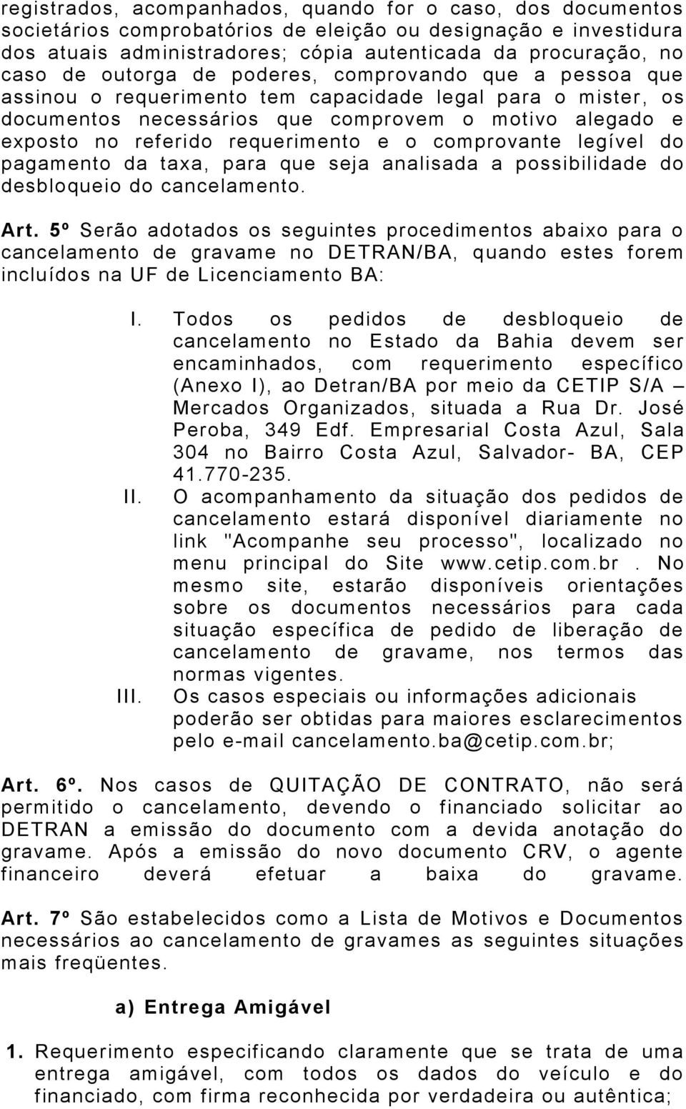 e o comprovante legível do pagamento da taxa, para que seja analisada a possibilidade do desbloqueio do cancelamento. Art.