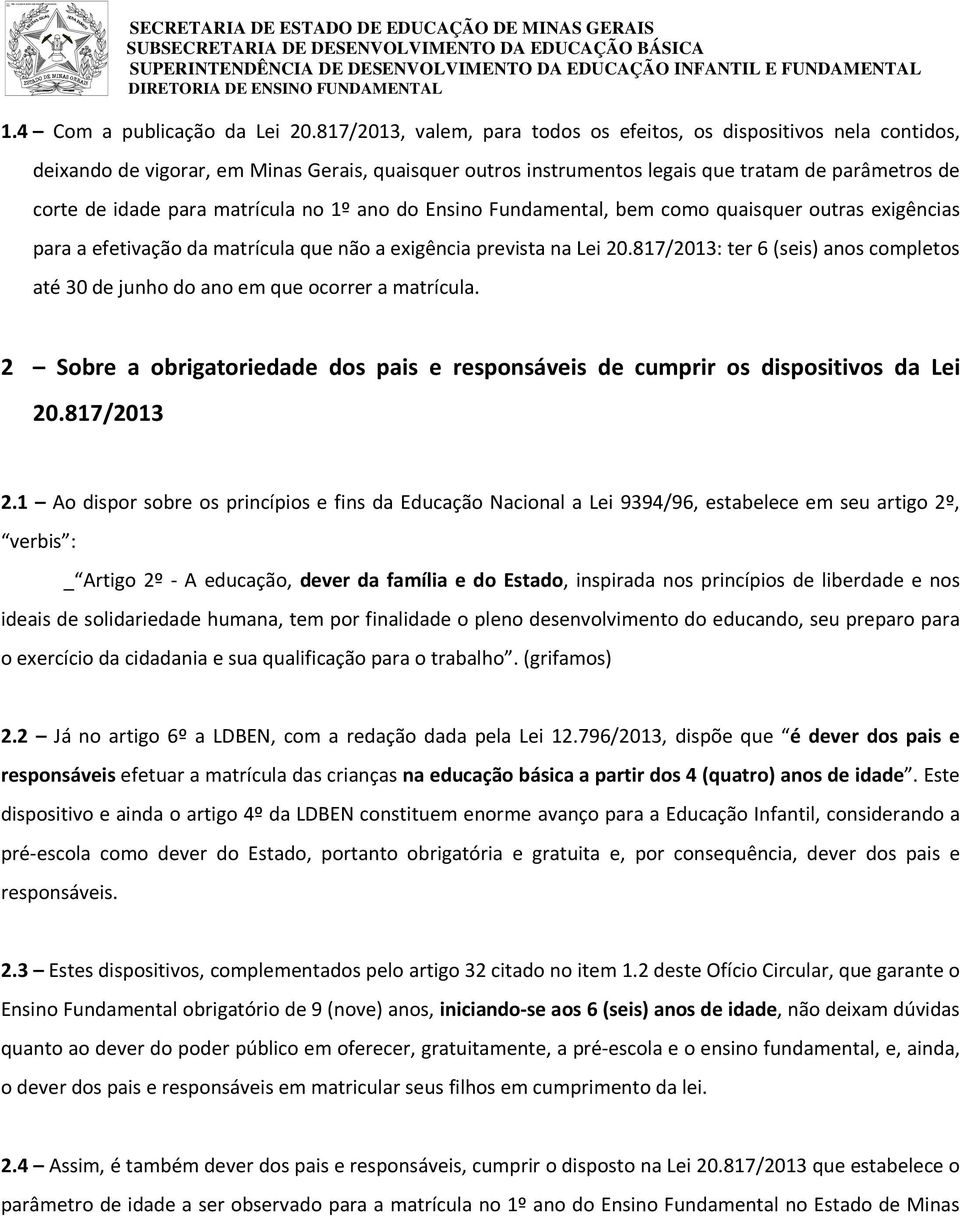 matrícula no 1º ano do Ensino Fundamental, bem como quaisquer outras exigências para a efetivação da matrícula que não a exigência prevista na Lei 20.