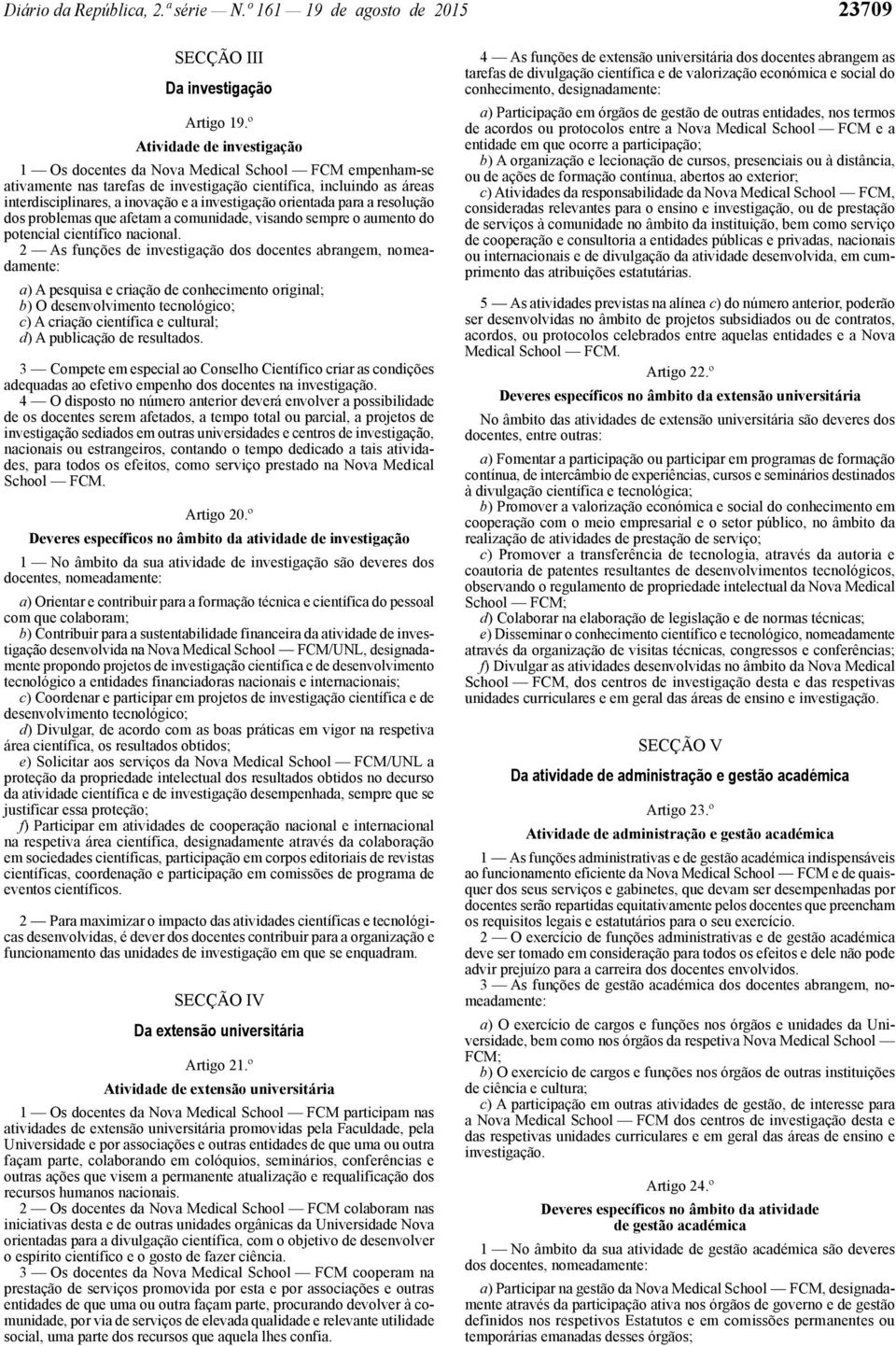 orientada para a resolução dos problemas que afetam a comunidade, visando sempre o aumento do potencial científico nacional.