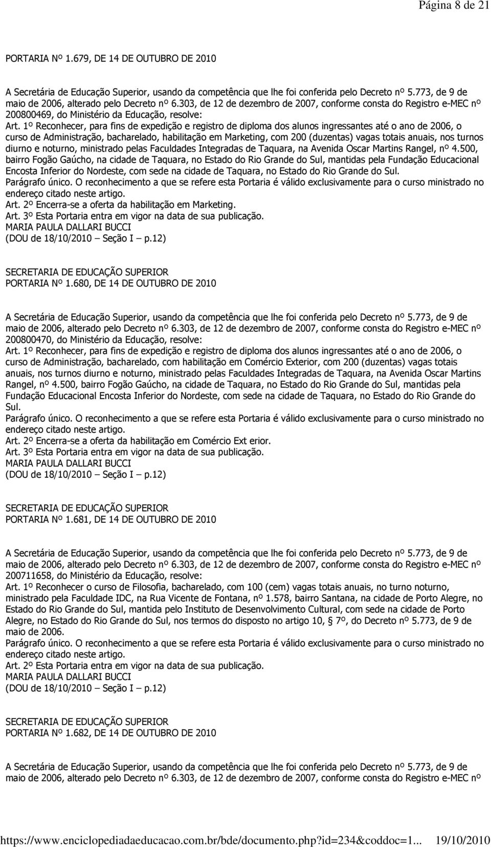 anuais, nos turnos diurno e noturno, ministrado pelas Faculdades Integradas de Taquara, na Avenida Oscar Martins Rangel, nº 4.