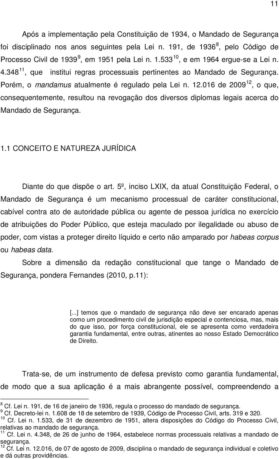 016 de 2009 12, o que, consequentemente, resultou na revogação dos diversos diplomas legais acerca do Mandado de Segurança. 1.1 CONCEITO E NATUREZA JURÍDICA Diante do que dispõe o art.