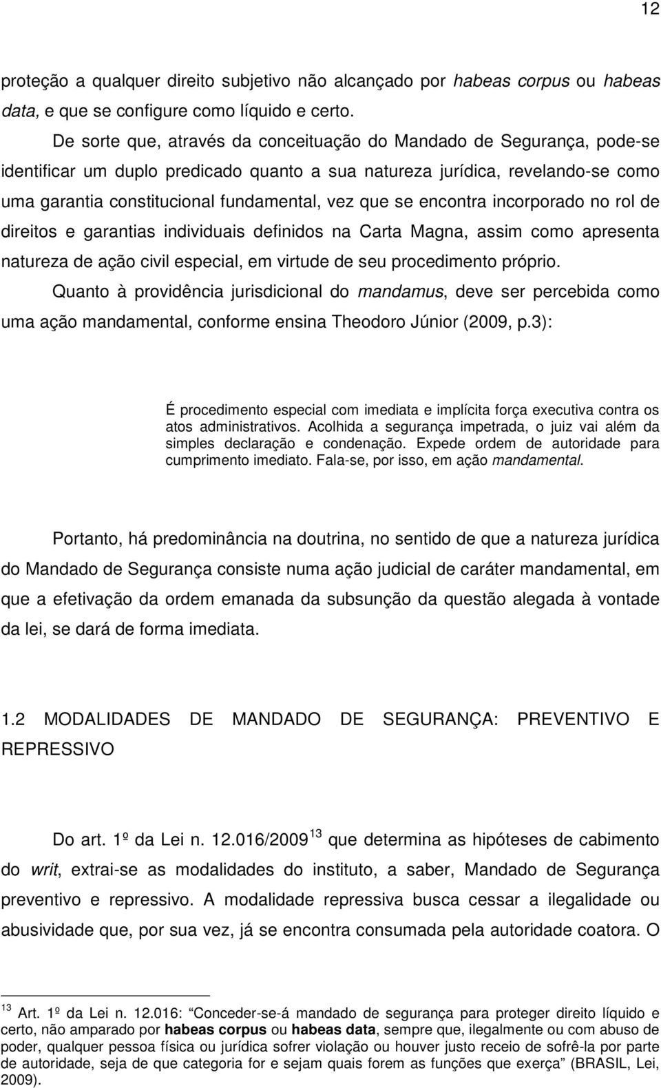 que se encontra incorporado no rol de direitos e garantias individuais definidos na Carta Magna, assim como apresenta natureza de ação civil especial, em virtude de seu procedimento próprio.