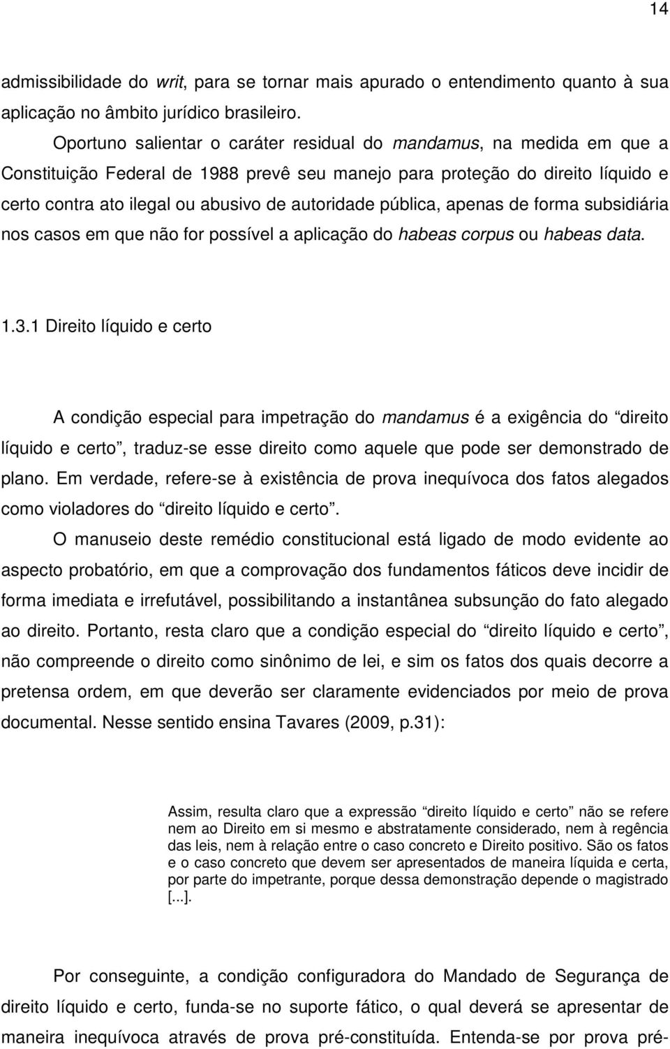 pública, apenas de forma subsidiária nos casos em que não for possível a aplicação do habeas corpus ou habeas data. 1.3.