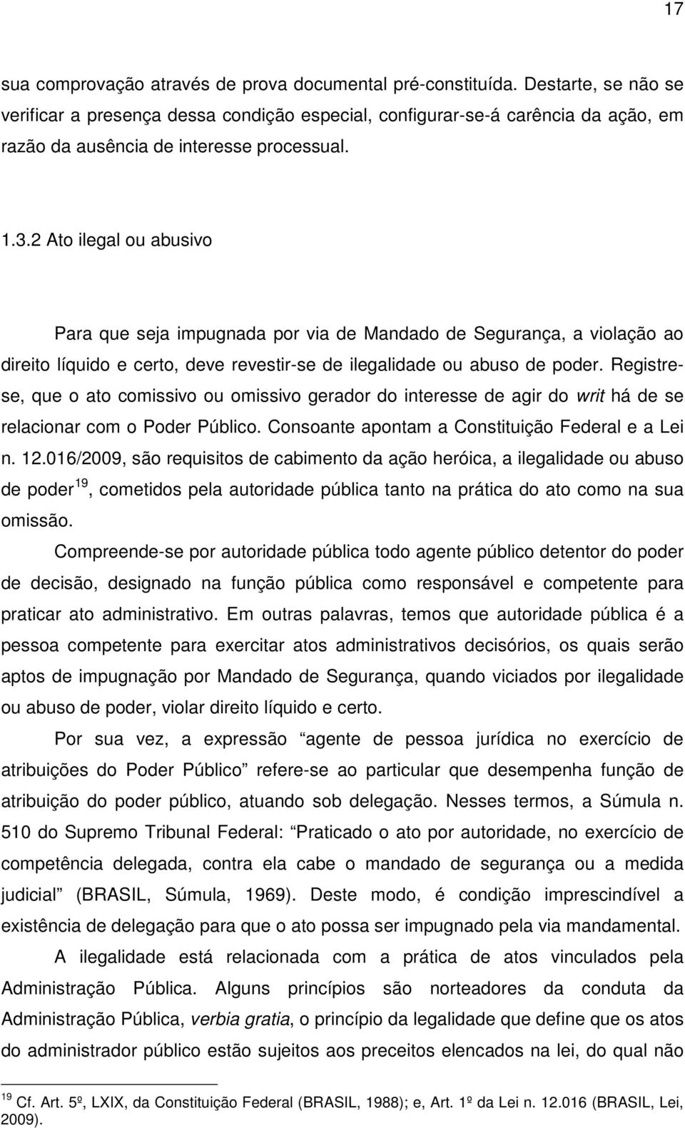 2 Ato ilegal ou abusivo Para que seja impugnada por via de Mandado de Segurança, a violação ao direito líquido e certo, deve revestir-se de ilegalidade ou abuso de poder.