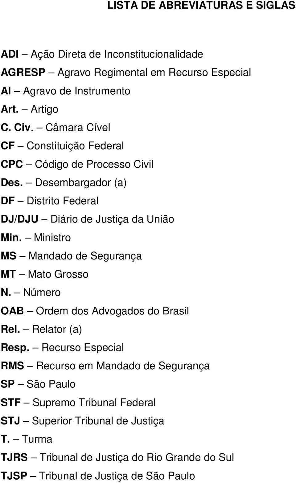 Ministro MS Mandado de Segurança MT Mato Grosso N. Número OAB Ordem dos Advogados do Brasil Rel. Relator (a) Resp.