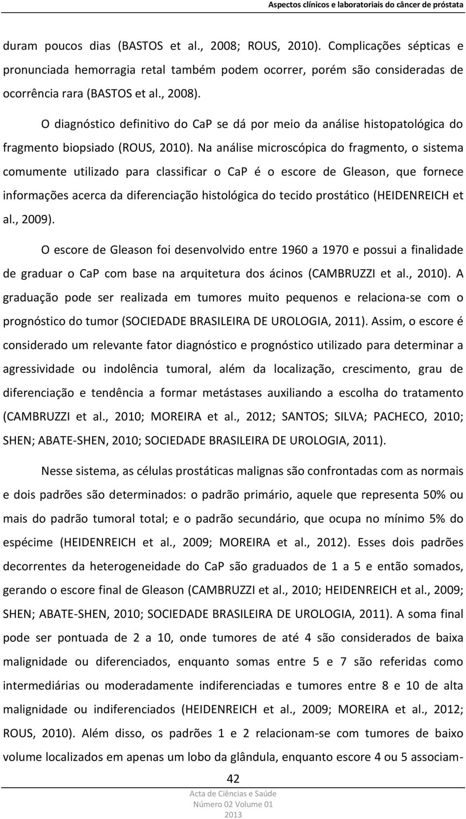 Na análise microscópica do fragmento, o sistema comumente utilizado para classificar o CaP é o escore de Gleason, que fornece informações acerca da diferenciação histológica do tecido prostático