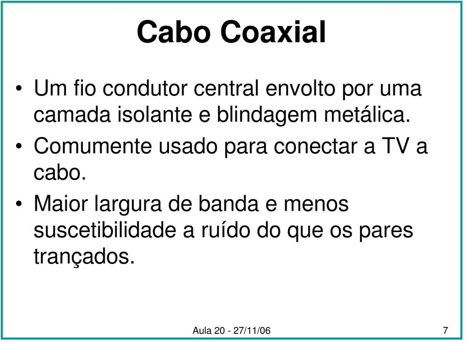 Comumente usado para conectar a TV a cabo.