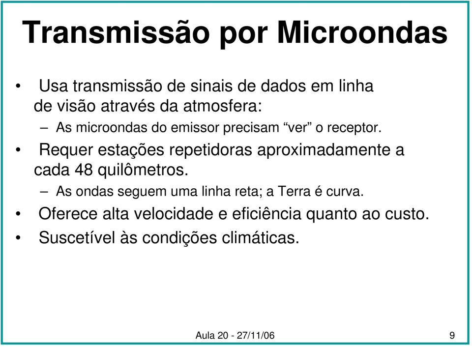 Requer estações repetidoras aproximadamente a cada 48 quilômetros.