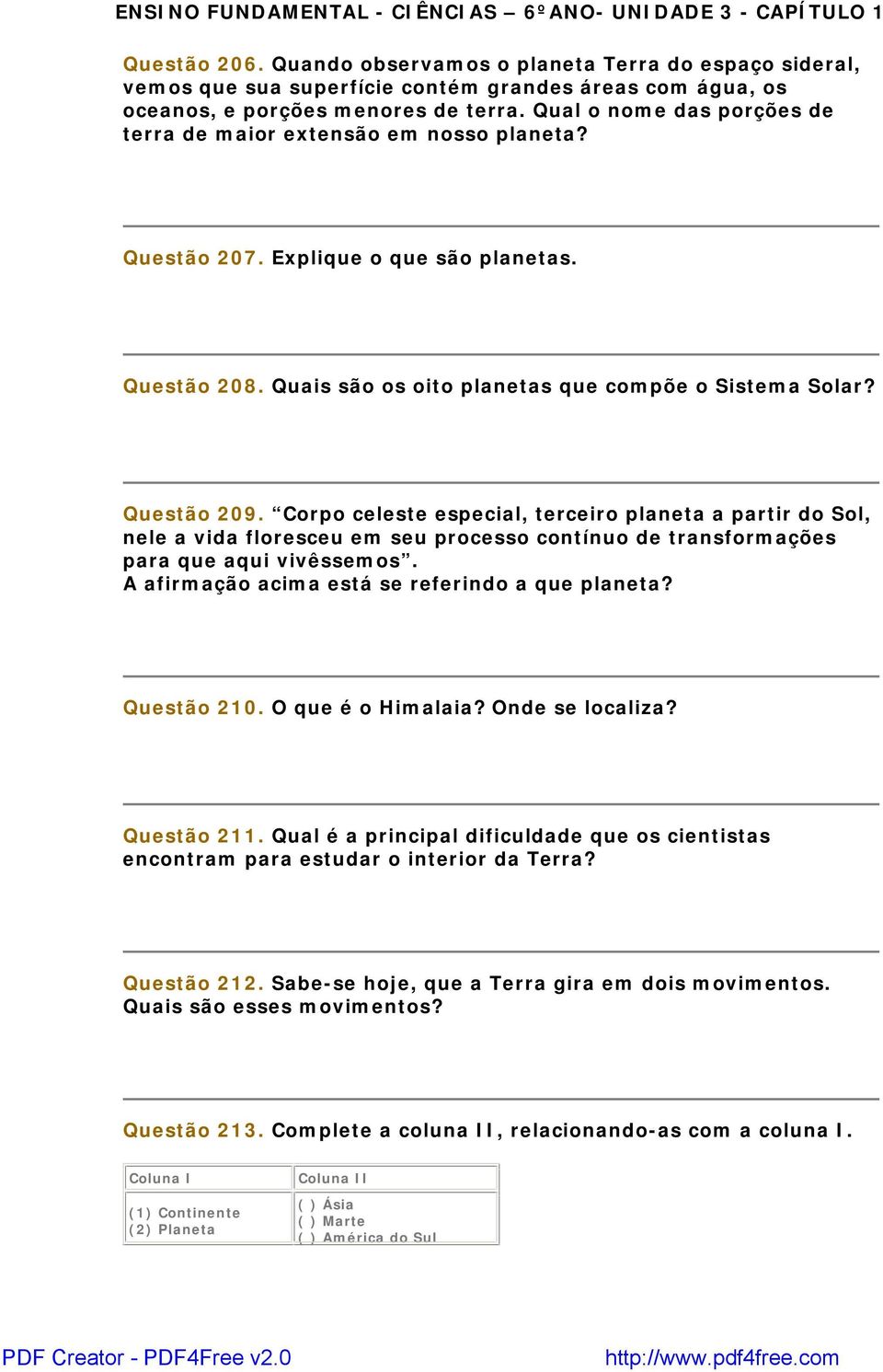 Qual o nome das porções de terra de maior extensão em nosso planeta? Questão 207. Explique o que são planetas. Questão 208. Quais são os oito planetas que compõe o Sistema Solar? Questão 209.