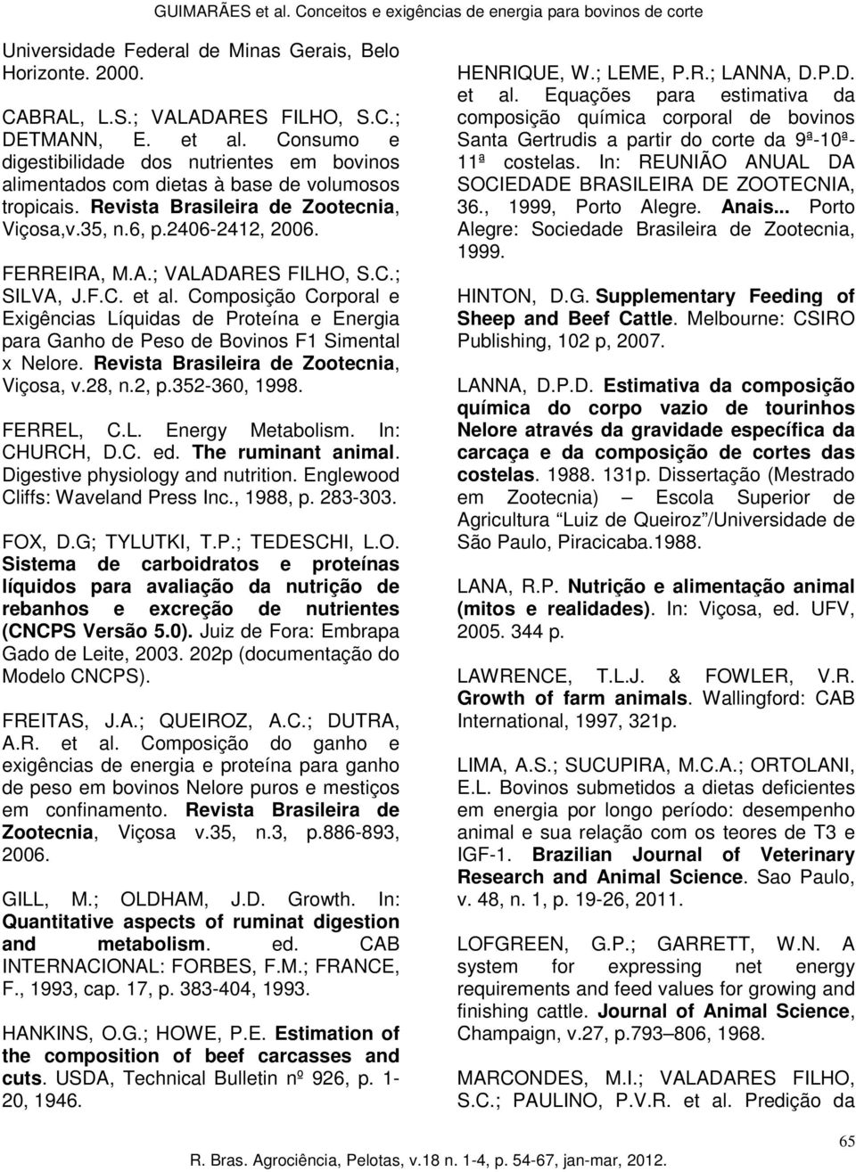 M.A.; VALADARES FILHO, S.C.; SILVA, J.F.C. et al. Composição Corporal e Exigências Líquidas de Proteína e Energia para Ganho de Peso de Bovinos F1 Simental x Nelore.