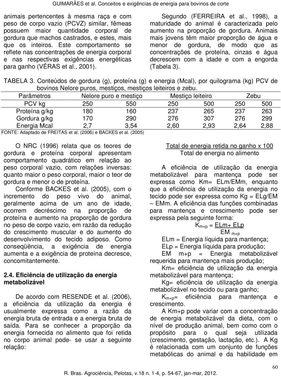 , 1998), a maturidade do animal é caracterizada pelo aumento na proporção de gordura.