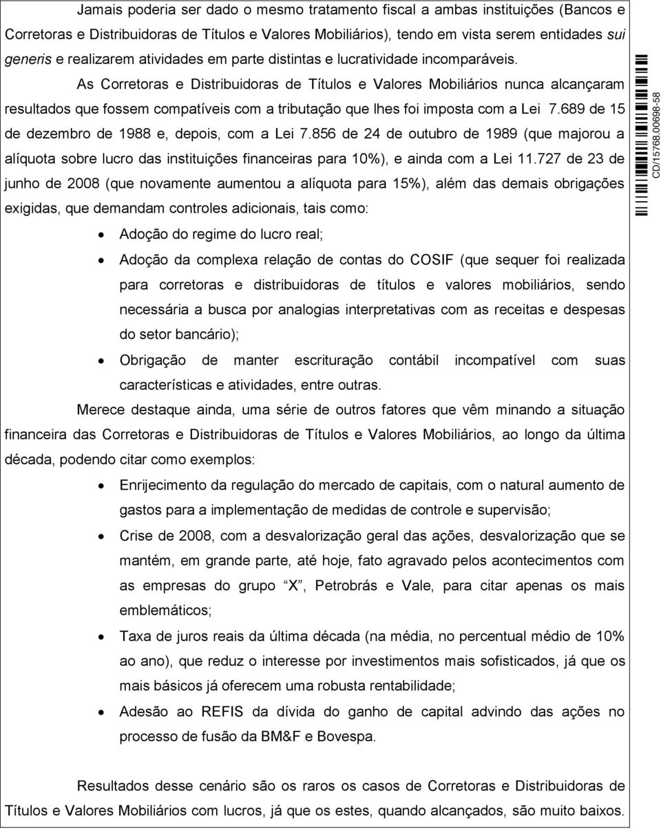 As Corretoras e Distribuidoras de Títulos e Valores Mobiliários nunca alcançaram resultados que fossem compatíveis com a tributação que lhes foi imposta com a Lei 7.