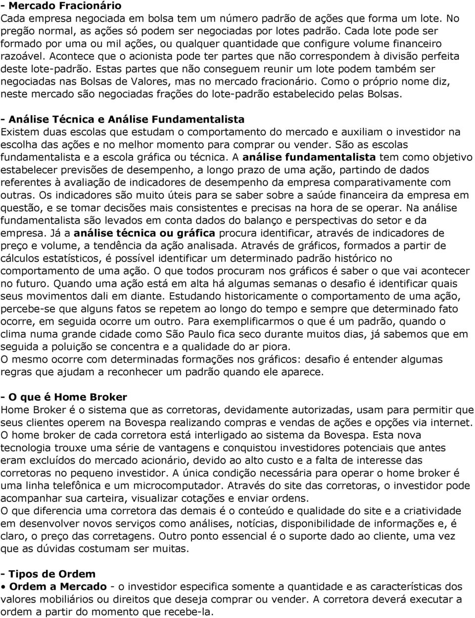 Acontece que o acionista pode ter partes que não correspondem à divisão perfeita deste lote-padrão.