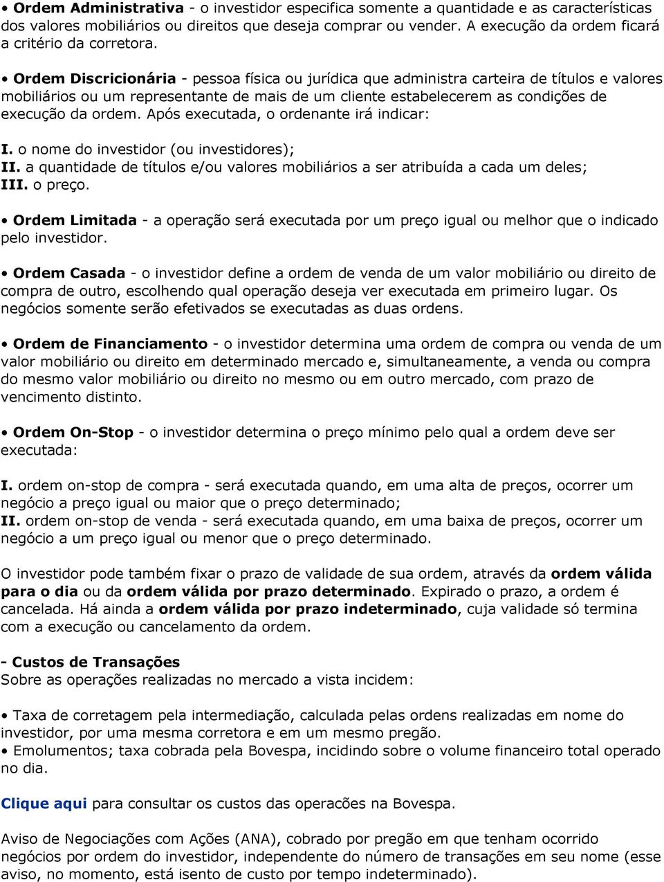 Ordem Discricionária - pessoa física ou jurídica que administra carteira de títulos e valores mobiliários ou um representante de mais de um cliente estabelecerem as condições de execução da ordem.