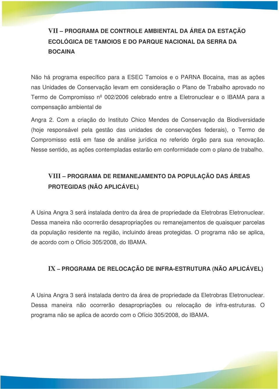 Com a criação do Instituto Chico Mendes de Conservação da Biodiversidade (hoje responsável pela gestão das unidades de conservações federais), o Termo de Compromisso está em fase de análise jurídica