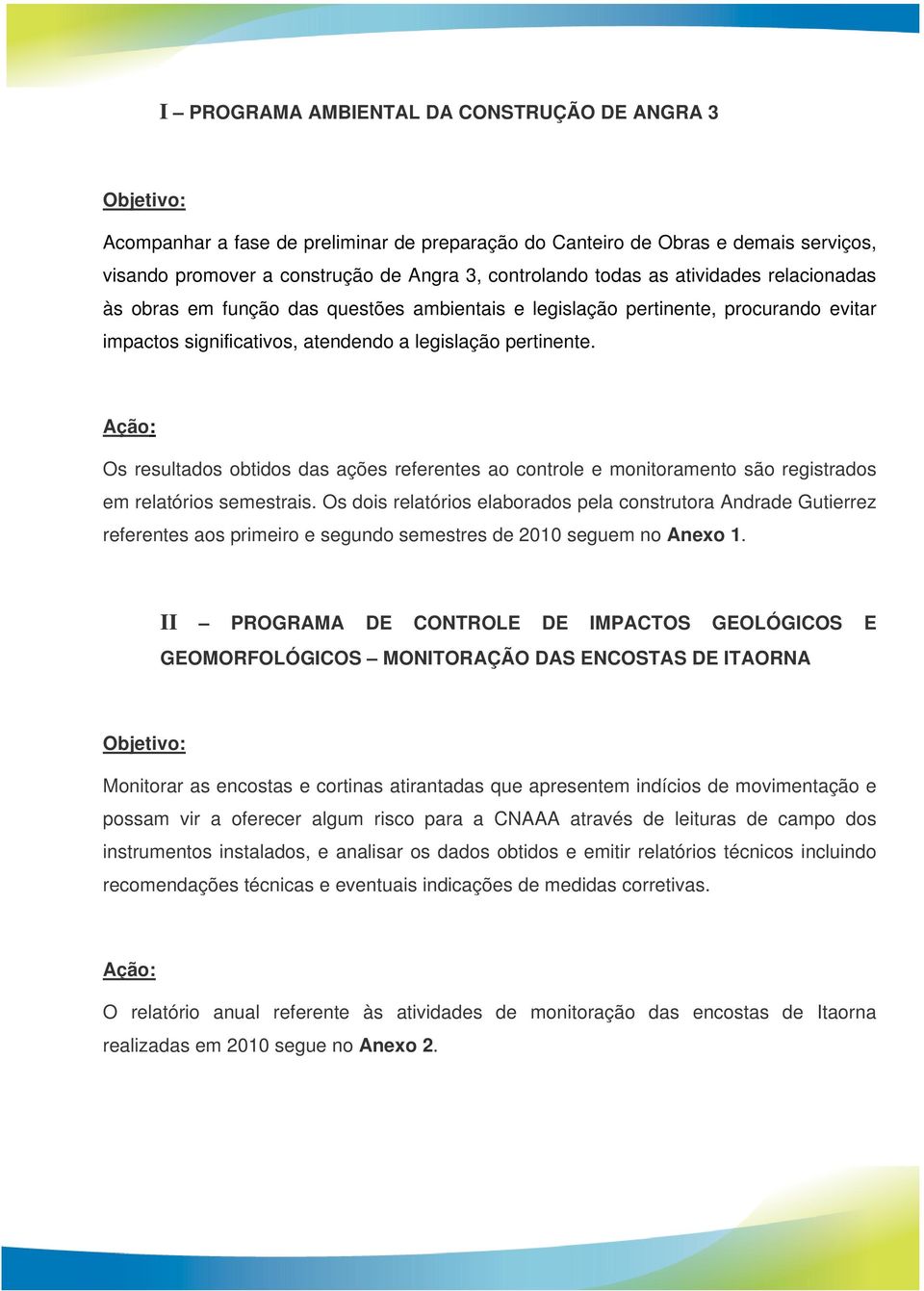 Os resultados obtidos das ações referentes ao controle e monitoramento são registrados em relatórios semestrais.