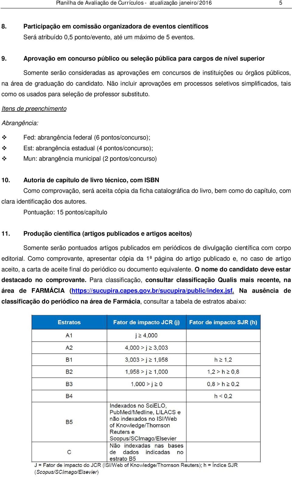 candidato. Não incluir aprovações em processos seletivos simplificados, tais como os usados para seleção de professor substituto.