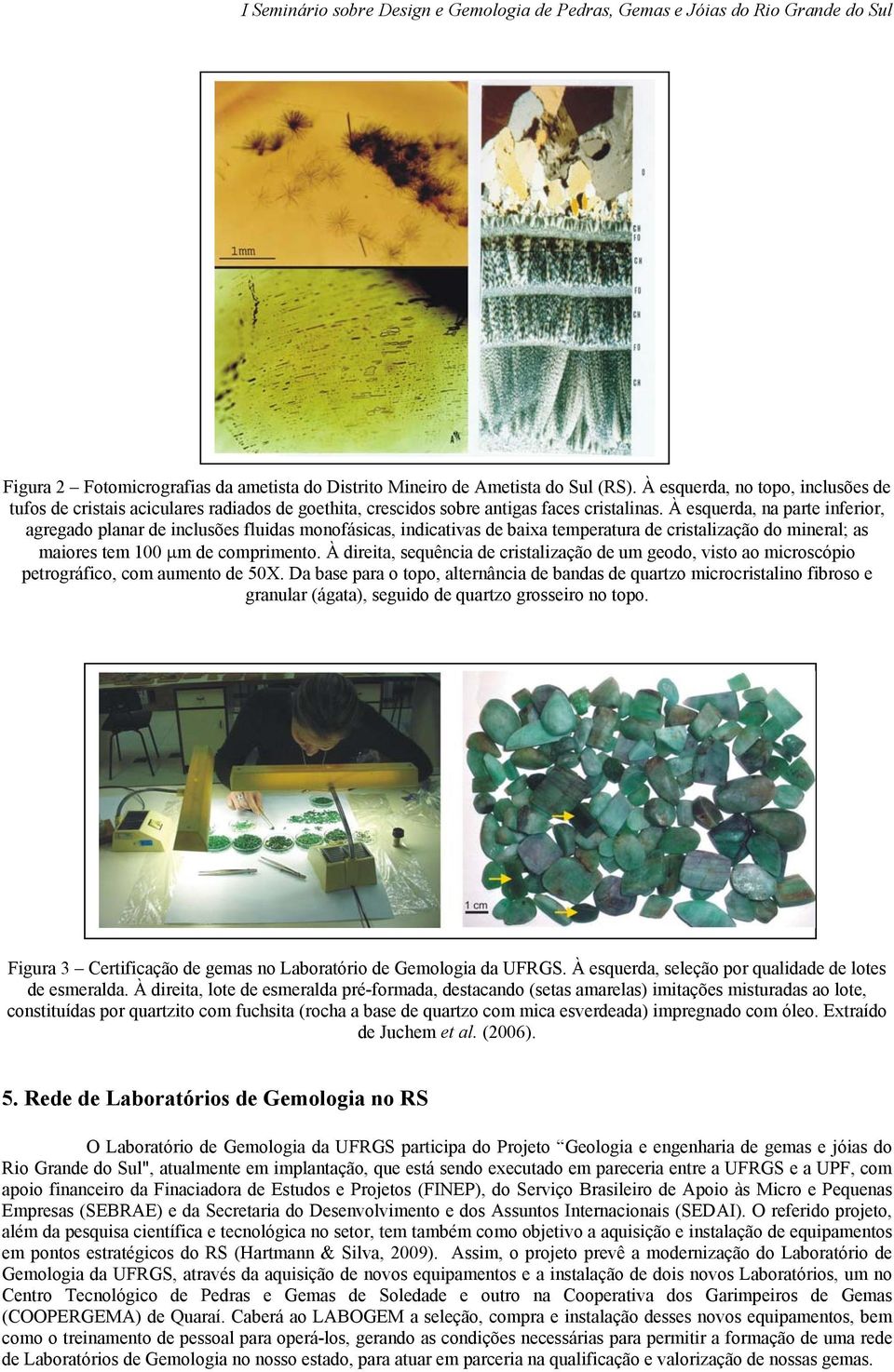 À esquerda, na parte inferior, agregado planar de inclusões fluidas monofásicas, indicativas de baixa temperatura de cristalização do mineral; as maiores tem 100 µm de comprimento.