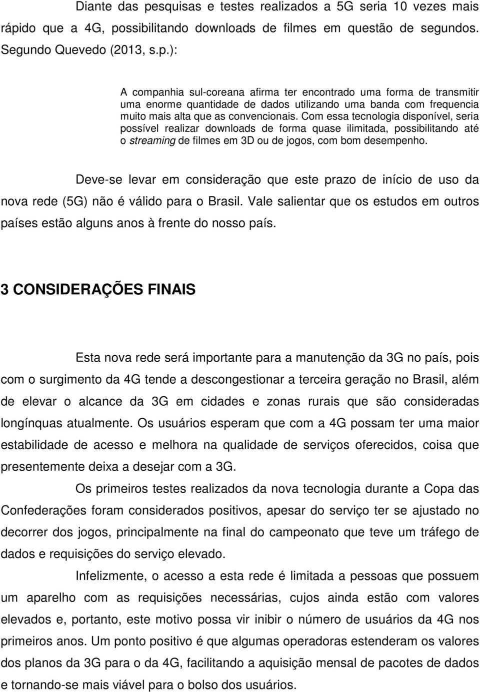 Deve-se levar em consideração que este prazo de início de uso da nova rede (5G) não é válido para o Brasil. Vale salientar que os estudos em outros países estão alguns anos à frente do nosso país.