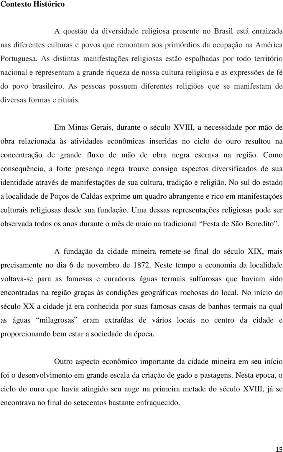 As pessoas possuem diferentes religiões que se manifestam de diversas formas e rituais.