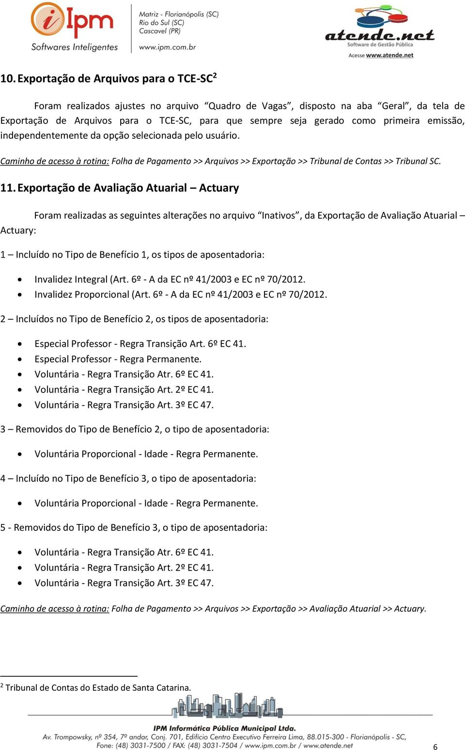 Exportação de Avaliação Atuarial Actuary Foram realizadas as seguintes alterações no arquivo Inativos, da Exportação de Avaliação Atuarial Actuary: 1 Incluído no Tipo de Benefício 1, os tipos de