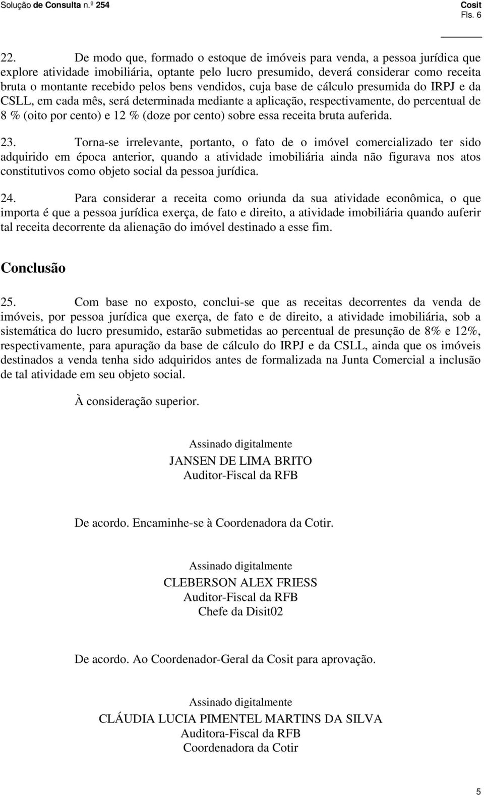 bens vendidos, cuja base de cálculo presumida do IRPJ e da CSLL, em cada mês, será determinada mediante a aplicação, respectivamente, do percentual de 8 % (oito por cento) e 12 % (doze por cento)