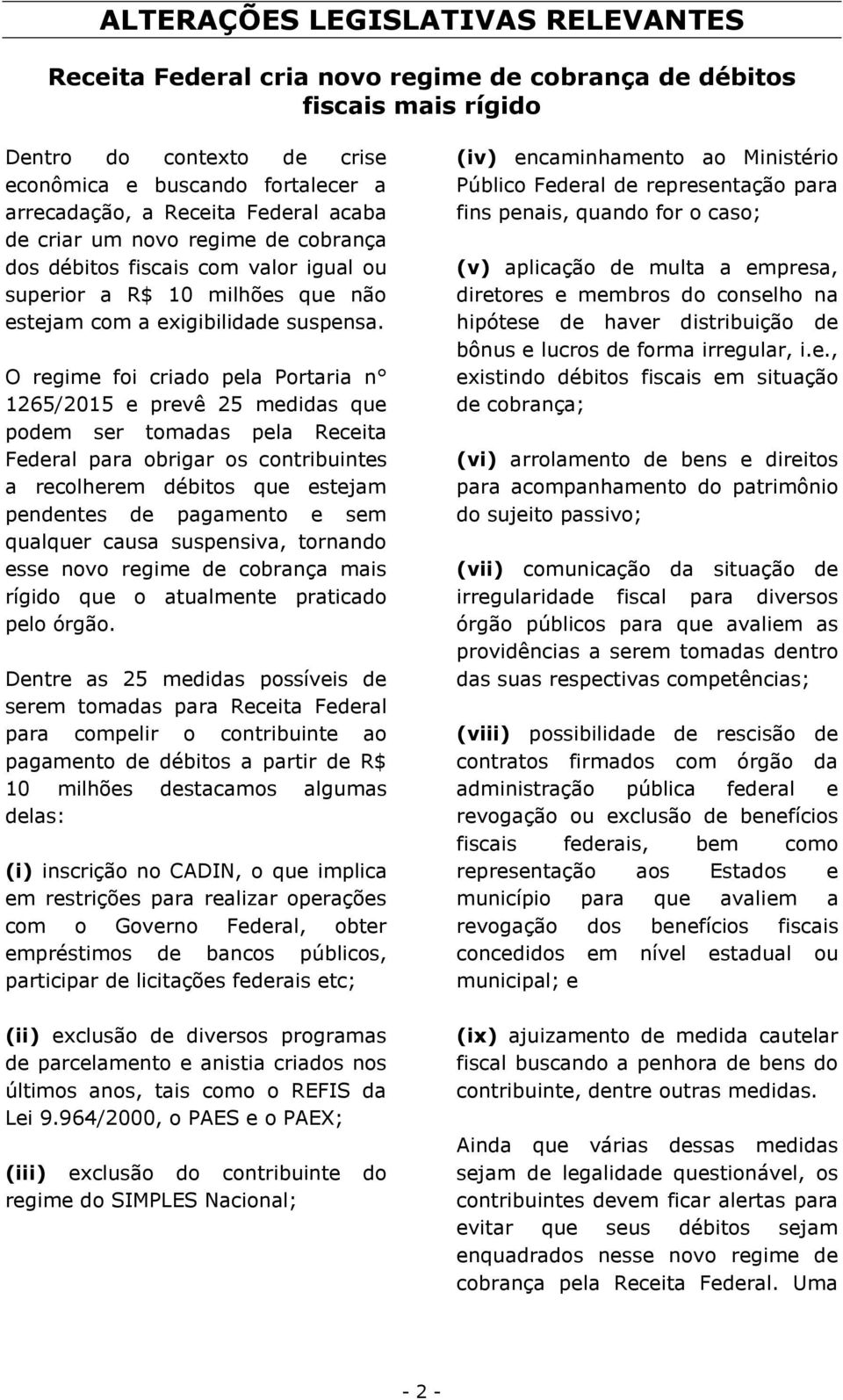 O regime foi criado pela Portaria n 1265/2015 e prevê 25 medidas que podem ser tomadas pela Receita Federal para obrigar os contribuintes a recolherem débitos que estejam pendentes de pagamento e sem