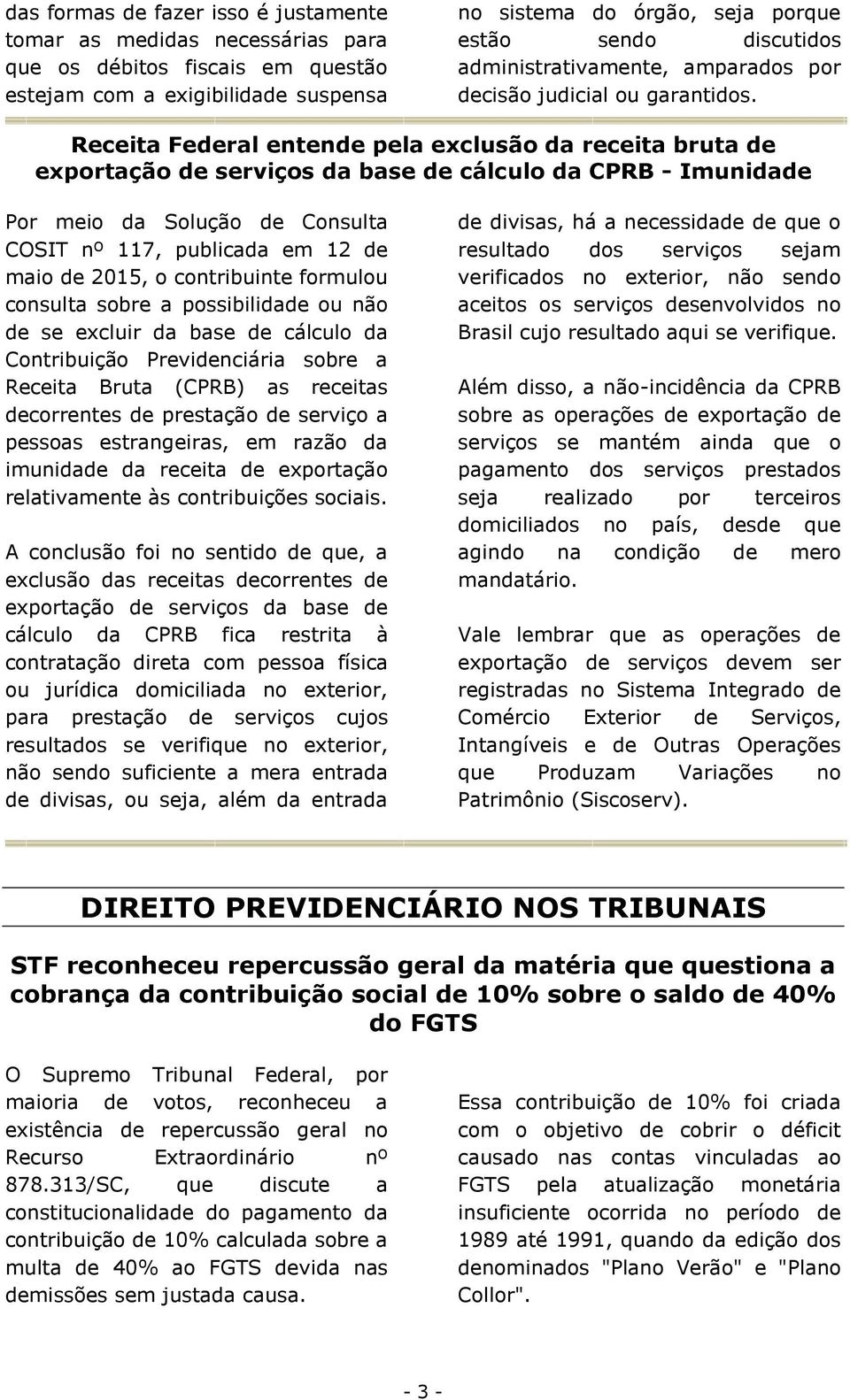 Receita Federal entende pela exclusão da receita bruta de exportação de serviços da base de cálculo da CPRB - Imunidade Por meio da Solução de Consulta COSIT nº 117, publicada em 12 de maio de 2015,