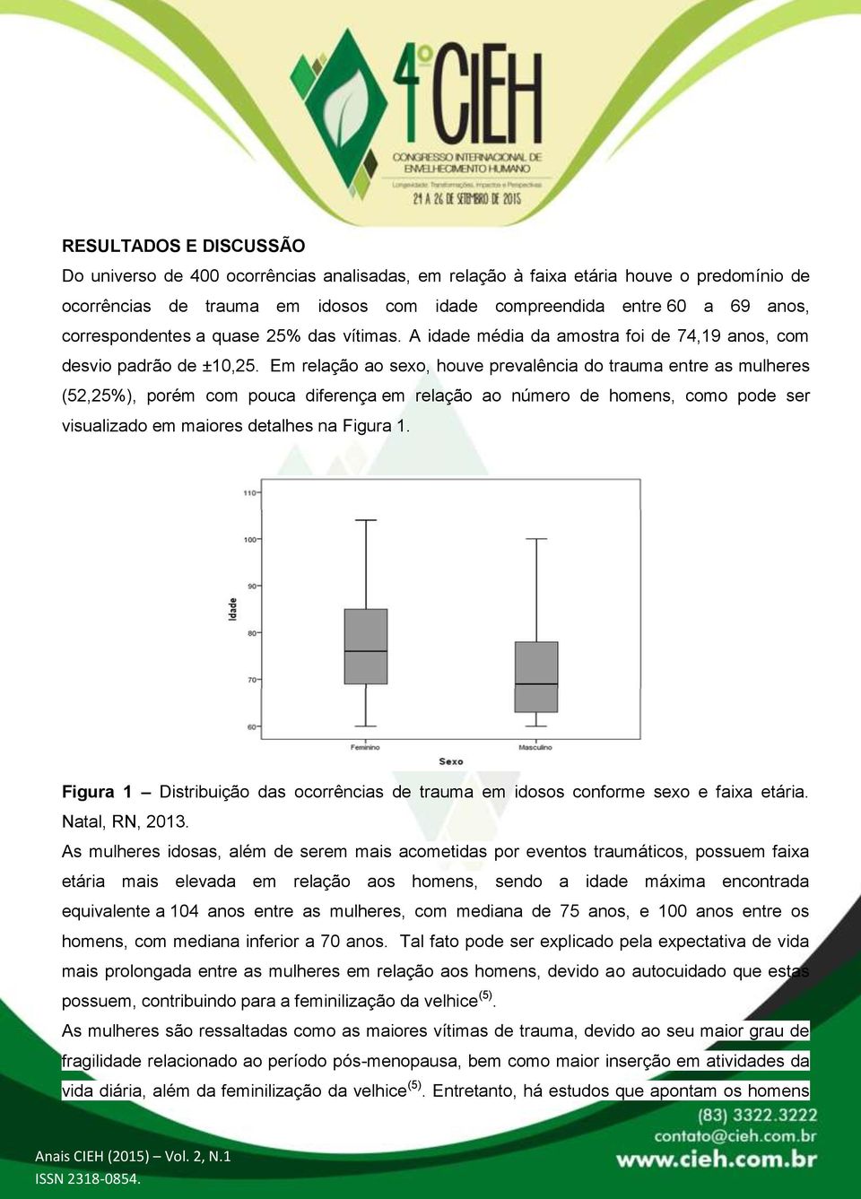 Em relação ao sexo, houve prevalência do trauma entre as mulheres (52,25%), porém com pouca diferença em relação ao número de homens, como pode ser visualizado em maiores detalhes na Figura 1.