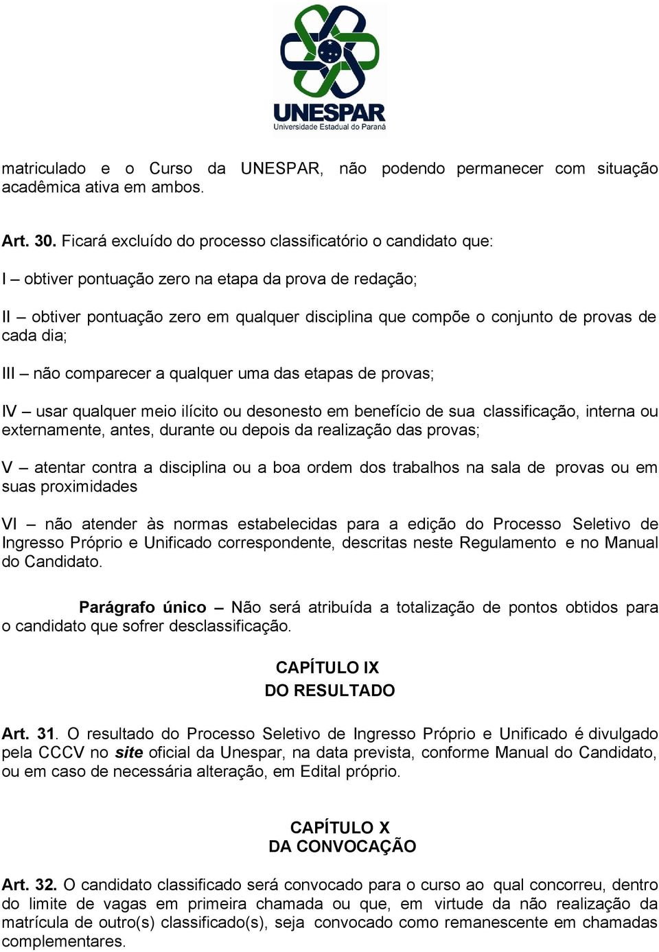 cada dia; III não comparecer a qualquer uma das etapas de provas; IV usar qualquer meio ilícito ou desonesto em benefício de sua classificação, interna ou externamente, antes, durante ou depois da