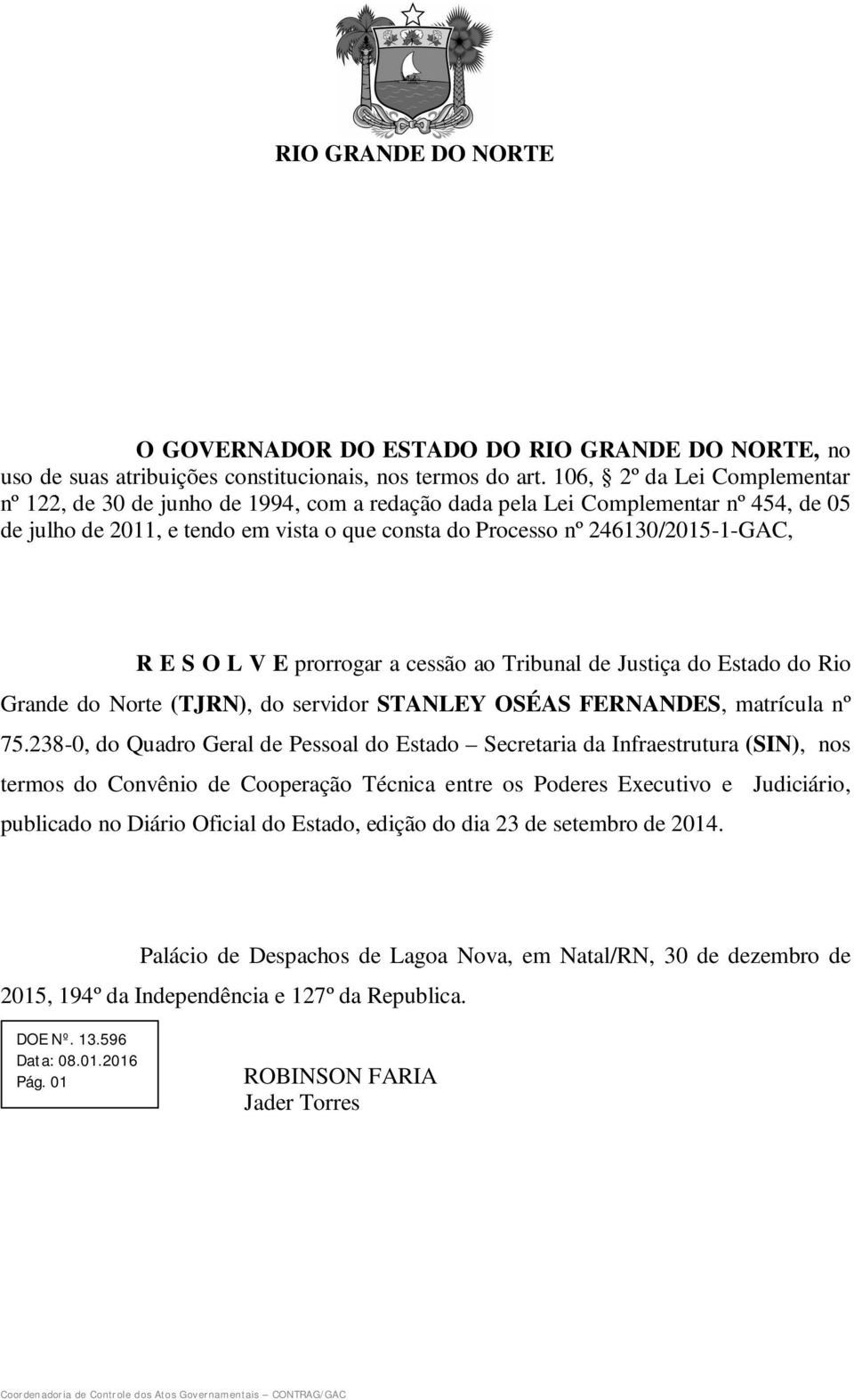 246130/2015-1-GAC, R E S O L V E prorrogar a cessão ao Tribunal de Justiça do Estado do Rio Grande do Norte (TJRN), do servidor STANLEY OSÉAS FERNANDES, matrícula nº 75.