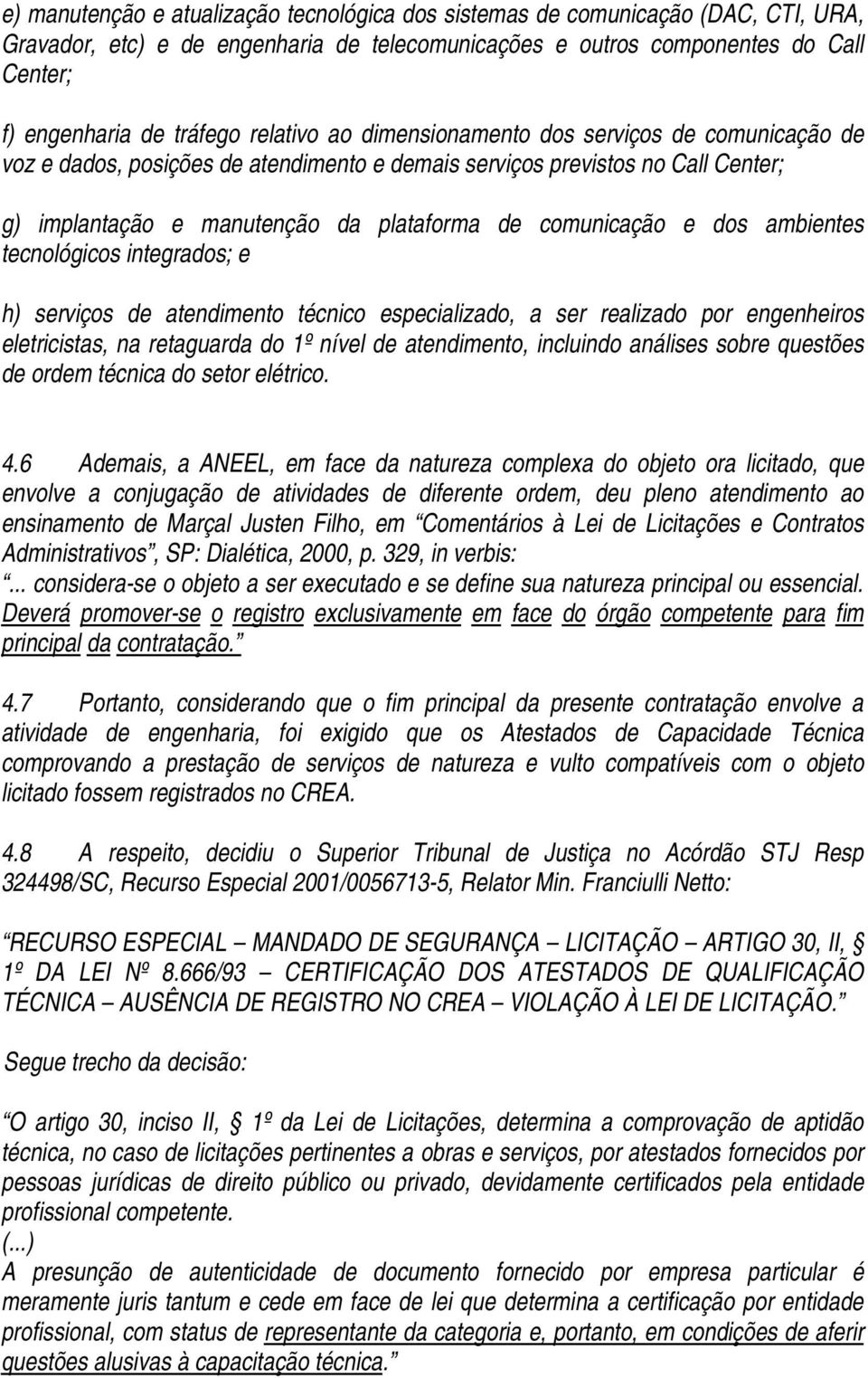 dos ambientes tecnológicos integrados; e h) serviços de atendimento técnico especializado, a ser realizado por engenheiros eletricistas, na retaguarda do 1º nível de atendimento, incluindo análises