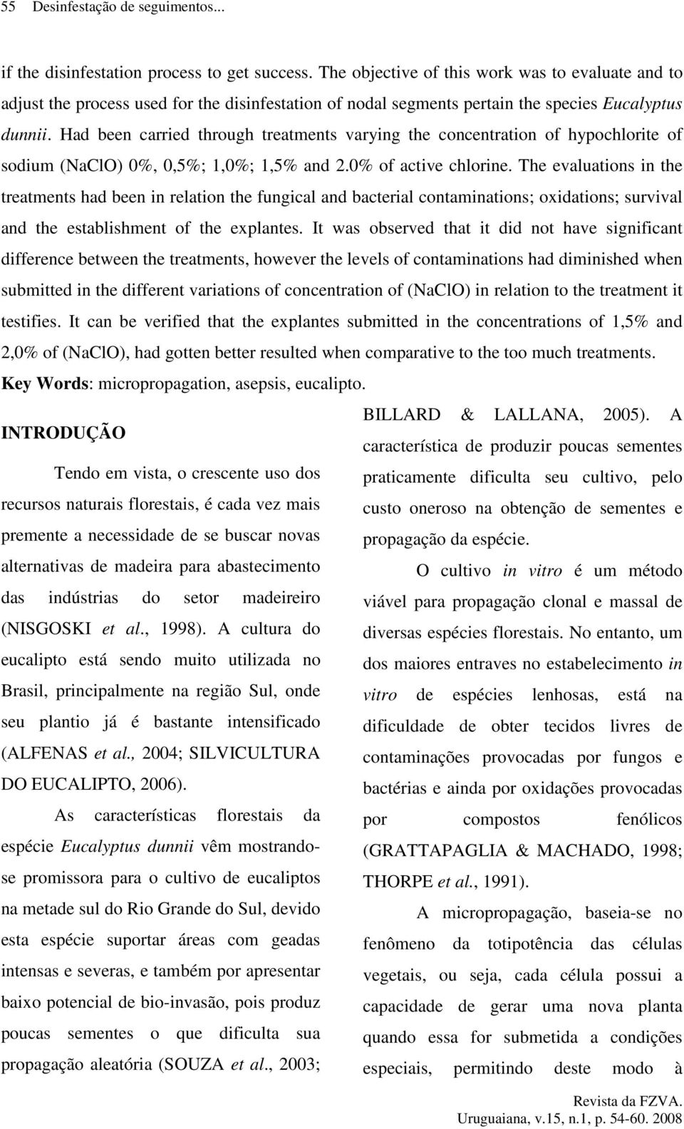 Had been carried through treatments varying the concentration of hypochlorite of sodium (NaClO) %,,5%; 1,%; 1,5% and 2.% of active chlorine.