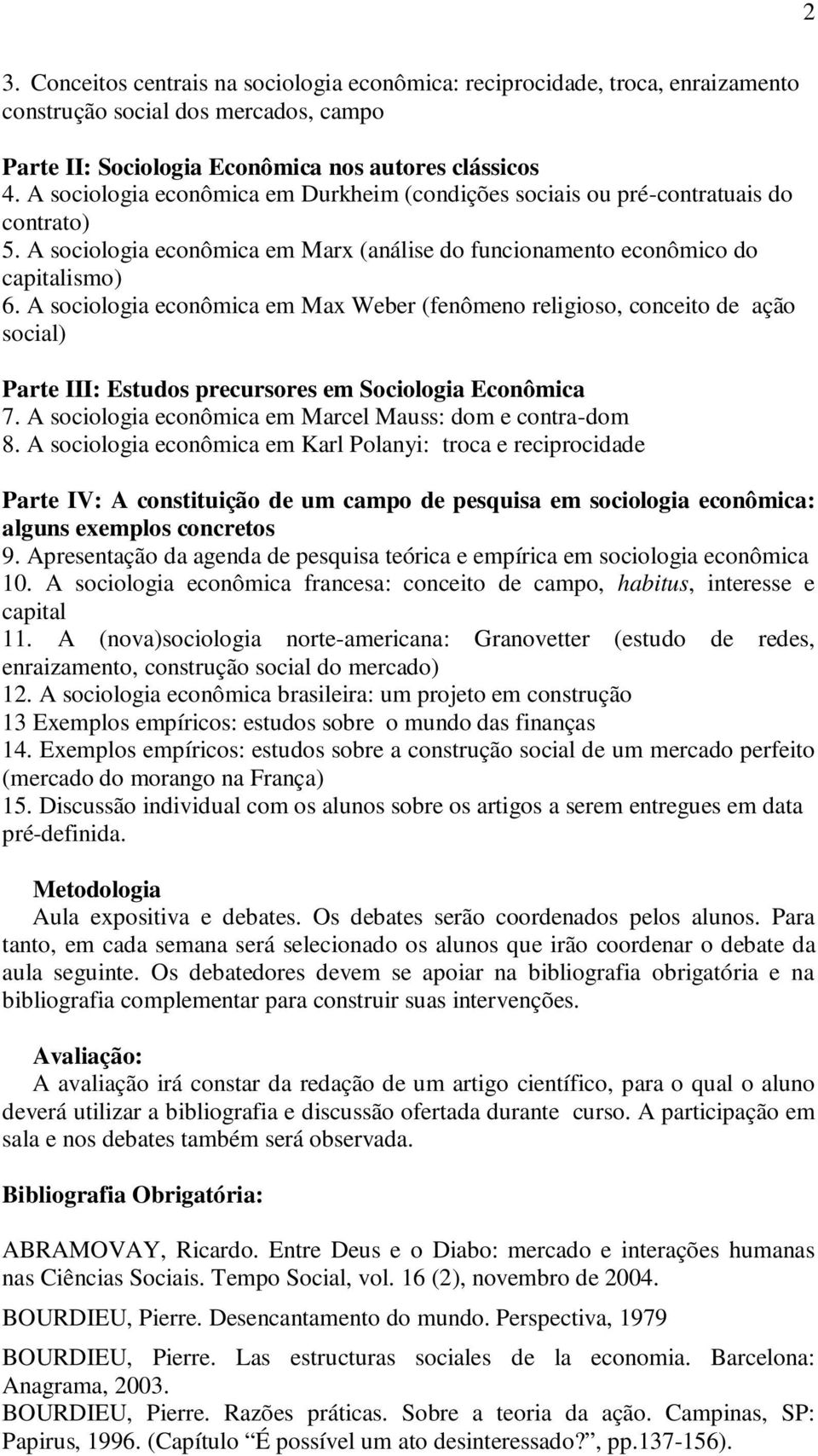 A sociologia econômica em Max Weber (fenômeno religioso, conceito de ação social) Parte III: Estudos precursores em Sociologia Econômica 7. A sociologia econômica em Marcel Mauss: dom e contra-dom 8.