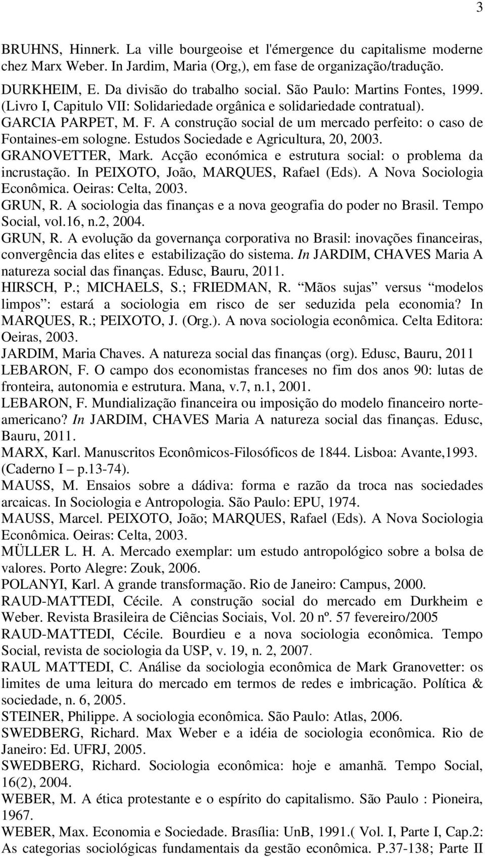 Estudos Sociedade e Agricultura, 20, 2003. GRANOVETTER, Mark. Acção económica e estrutura social: o problema da incrustação. In PEIXOTO, João, MARQUES, Rafael (Eds). A Nova Sociologia Econômica.