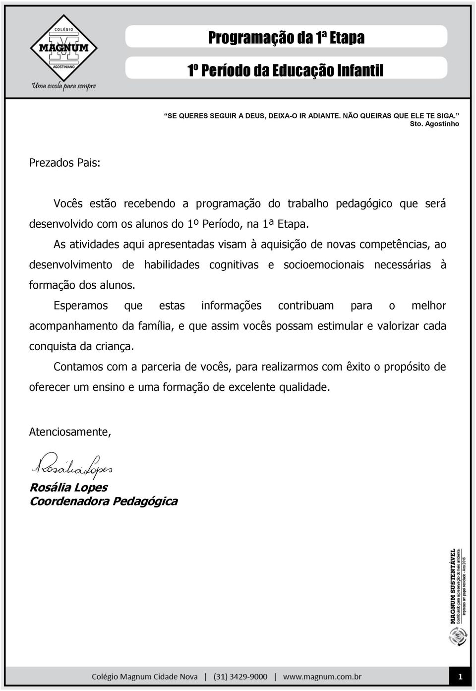 As atividades aqui apresentadas visam à aquisição de novas competências, ao desenvolvimento de habilidades cognitivas e socioemocionais necessárias à formação dos alunos.