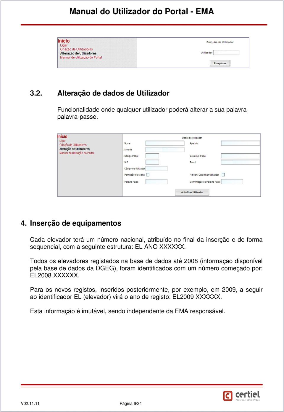 Todos os elevadores registados na base de dados até 2008 (informação disponível pela base de dados da DGEG), foram identificados com um número começado por: EL2008 XXXXXX.